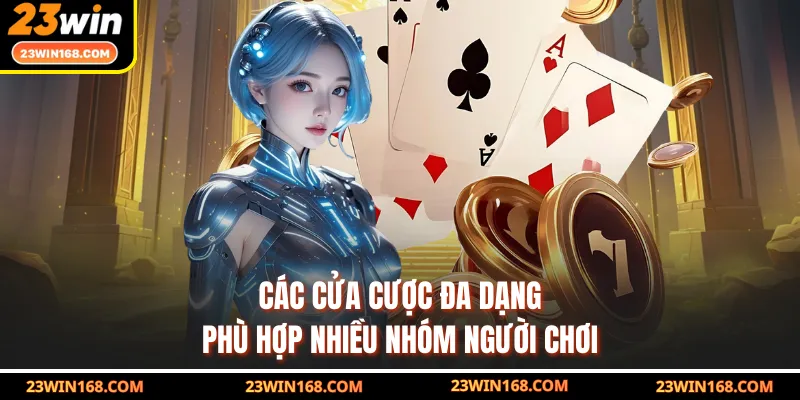 Các cửa cược đa dạng, phù hợp nhiều nhóm người chơi