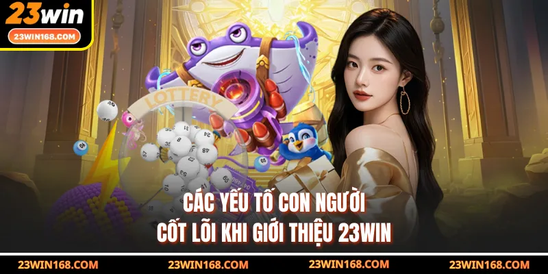 Các yếu tố con người cốt lõi khi giới thiệu 23WIN