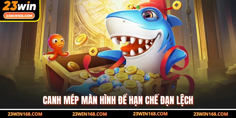 Canh mép màn hình để hạn chế đạn lệch