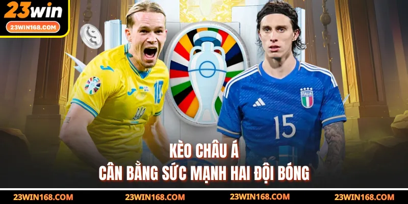 Kèo châu Á cân bằng sức mạnh hai đội bóng